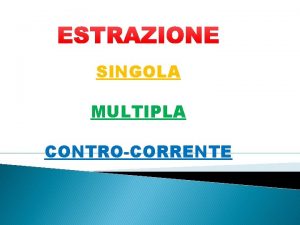 SINGOLA MULTIPLA CONTROCORRENTE ESTRAZIONE ESTRAZIONE SOXHLET ESTRAZIONE ESTRAZIONE