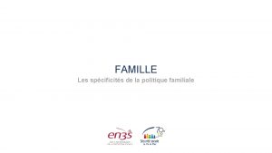 FAMILLE Les spcificits de la politique familiale Karine