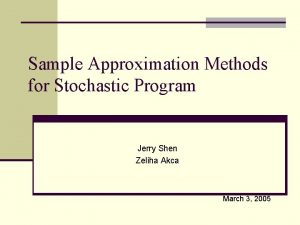Sample Approximation Methods for Stochastic Program Jerry Shen
