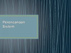 Perencanaan Sistem Pengertian Perencanaan Sistem Merupakan proses dasar