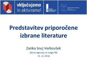 Predstavitev priporoene izbrane literature Zarika Snoj Verbovek Javna