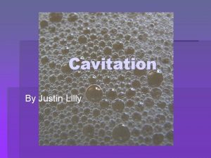 Cavitation By Justin Lilly What is Cavitation The