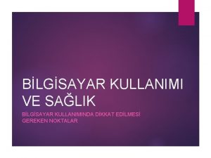 BLGSAYAR KULLANIMI VE SALIK BLGSAYAR KULLANIMINDA DKKAT EDLMES