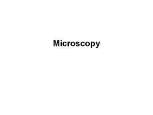 Microscopy Bright field microscope Ordinary microscope is called