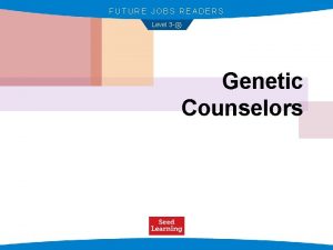 FUTURE JOBS READERS Level 3 Genetic Counselors Genetic