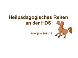 Heilpdagogisches Reiten an der HDS Schuljahr 201112 Was