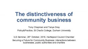 The distinctiveness of community business Tony Chapman and