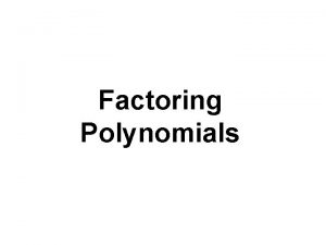 Factoring Polynomials Factoring is the process of writing