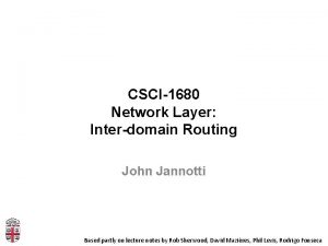 CSCI1680 Network Layer Interdomain Routing John Jannotti Based