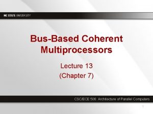 BusBased Coherent Multiprocessors Lecture 13 Chapter 7 CSCECE