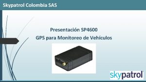 Skypatrol Colombia SAS Presentacin SP 4600 GPS para