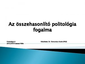 Az sszehasonlt politolgia fogalma Politolgia II 20122013 tavaszi