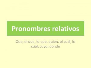 Pronombres relativos Que el que lo que quien