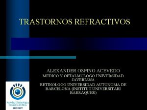 TRASTORNOS REFRACTIVOS ALEXANDER OSPINO ACEVEDO MEDICO Y OFTALMOLOGO