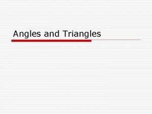 Angles and Triangles Angles o A shape formed