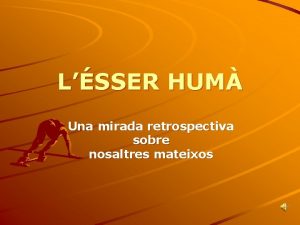 LSSER HUM Una mirada retrospectiva sobre nosaltres mateixos