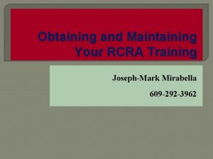 Obtaining and Maintaining Your RCRA Training JosephMark Mirabella