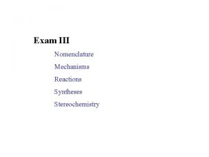 Exam III Nomenclature Mechanisms Reactions Syntheses Stereochemistry Nomenclature