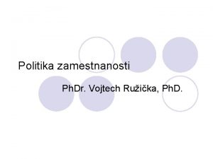 Politika zamestnanosti Ph Dr Vojtech Ruika Ph D