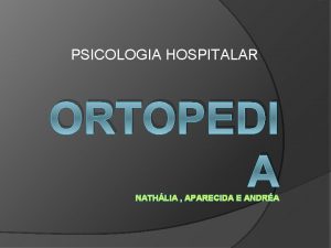 PSICOLOGIA HOSPITALAR ORTOPEDI A NATHLIA APARECIDA E ANDRA