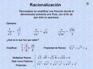 Racionalizacin Racionalizar es amplificar una fraccin donde el