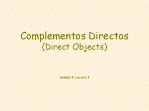 Complementos Directos Direct Objects Unidad 4 Leccin 1