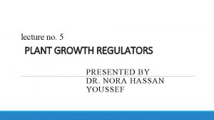 lecture no 5 PLANT GROWTH REGULATORS PRESENTED BY