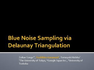 Blue Noise Sampling via Delaunay Triangulation Zoltan Szego