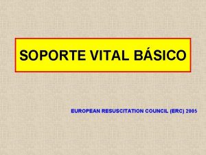 SOPORTE VITAL BSICO EUROPEAN RESUSCITATION COUNCIL ERC 2005