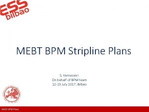 MEBT BPM Stripline Plans S Varnasseri On behalf