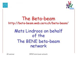 The Betabeam http betabeam web cern chbetabeam Mats