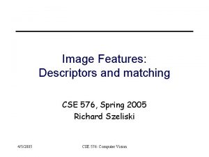 Image Features Descriptors and matching CSE 576 Spring