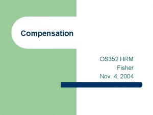 Compensation OS 352 HRM Fisher Nov 4 2004