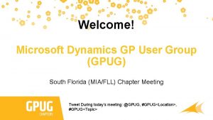 Welcome Microsoft Dynamics GP User Group GPUG South