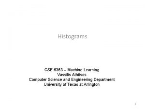 Histograms CSE 6363 Machine Learning Vassilis Athitsos Computer