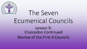 The Seven Ecumenical Councils Lesson 9 Chalcedon Continued