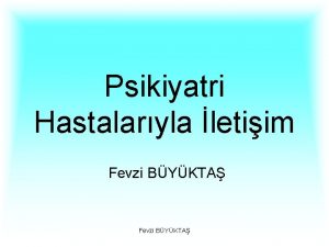 Psikiyatri Hastalaryla letiim Fevzi BYKTA Sunum erii 1