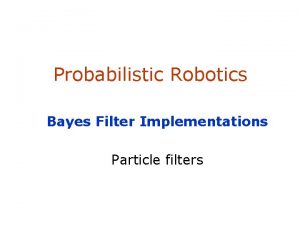 Probabilistic Robotics Bayes Filter Implementations Particle filters Samplebased