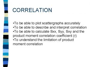 CORRELATION To be able to plot scattergraphs accurately