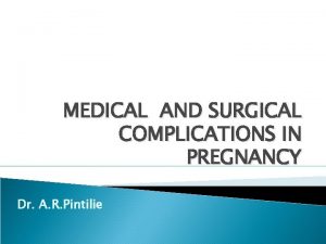 MEDICAL AND SURGICAL COMPLICATIONS IN PREGNANCY Dr A