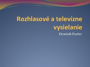 Rozhlasov a televzne vysielanie Dominik Pastier renie vysielania