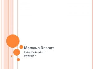 MORNING REPORT Palak Kachhadia 08312017 SCENARIO Patient is