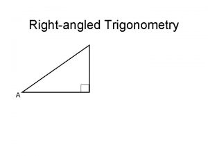 Rightangled Trigonometry A Rightangled Trigonometry Opposite A Rightangled