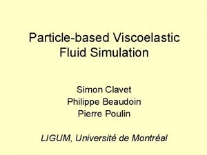 Particlebased Viscoelastic Fluid Simulation Simon Clavet Philippe Beaudoin