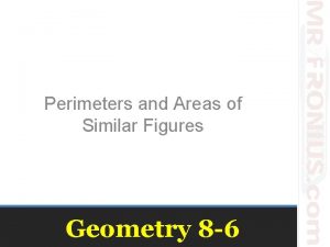 Perimeters and Areas of Similar Figures Geometry 8