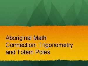 Aboriginal Math Connection Trigonometry and Totem Poles Totem