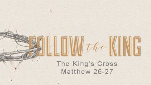 The Kings Cross Matthew 26 27 The PLAN