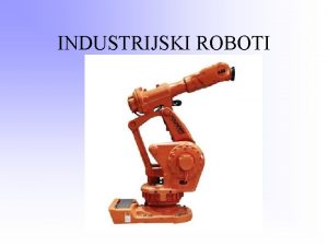 INDUSTRIJSKI ROBOTI Definicija Automatski upravljiv reprogramljiv vienamjenski manipulator