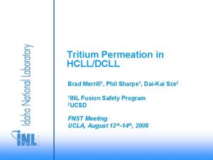 Tritium Permeation in HCLLDCLL Brad Merrill 1 Phil