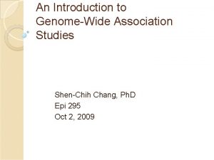 An Introduction to GenomeWide Association Studies ShenChih Chang